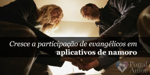Cresce a participação de evangélicos em aplicativos de namoro